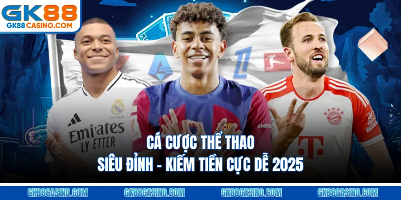 Cá Cược Thể Thao Siêu Đỉnh – Kiếm Tiền Cực Dễ 2025