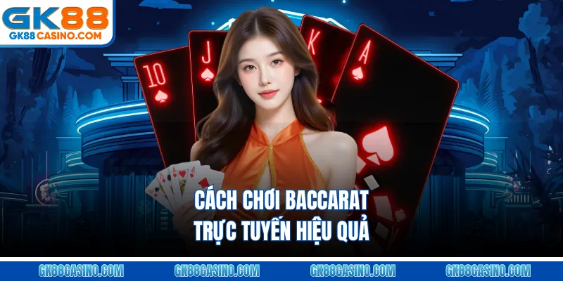 Cách chơi Baccarat trực tuyến hiệu quả