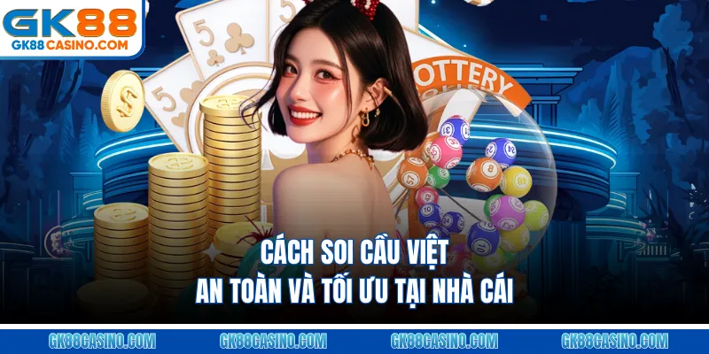Cách soi cầu Việt an toàn và tối ưu tại nhà cái