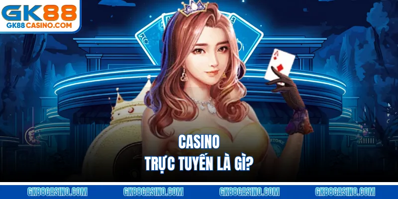 Casino trực tuyến là gì?