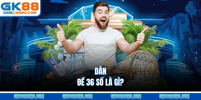 Dàn đề 36 số là gì?