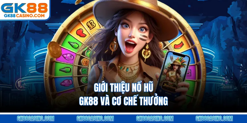 Giới thiệu nổ hũ GK88 và cơ chế thưởng