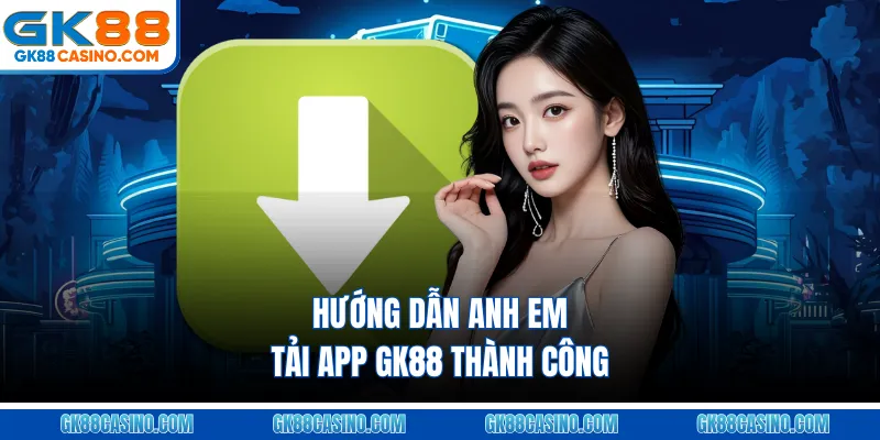 Hướng dẫn anh em tải app GK88 thành công