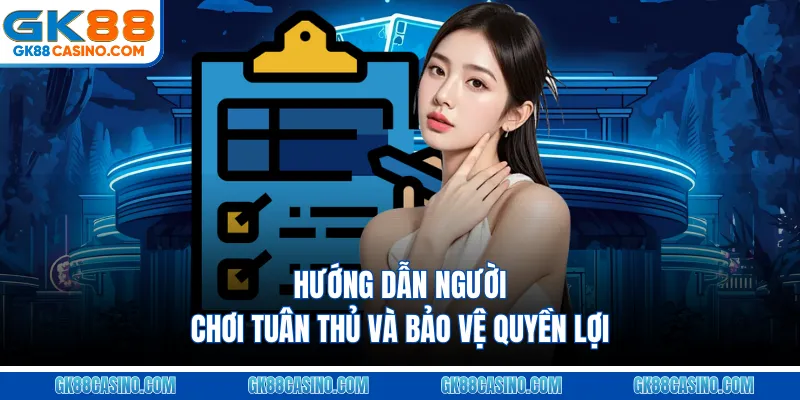 Hướng dẫn người chơi tuân thủ và bảo vệ quyền lợi