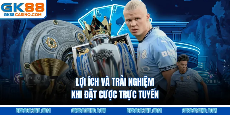 Lợi ích và trải nghiệm khi đặt cược trực tuyến