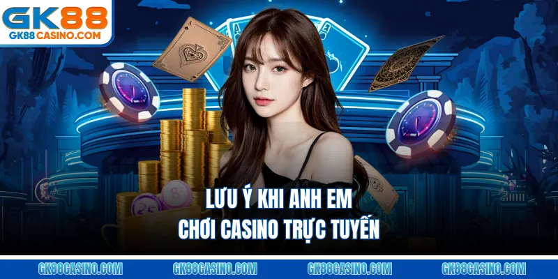 Lưu ý khi anh em chơi casino trực tuyến