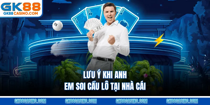 Lưu ý khi anh em soi cầu lô tại nhà cái