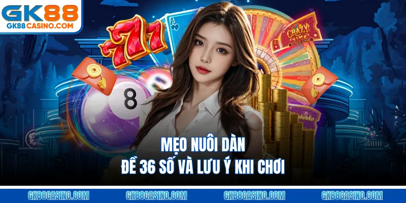 Mẹo nuôi dàn đề 36 số và lưu ý khi chơi