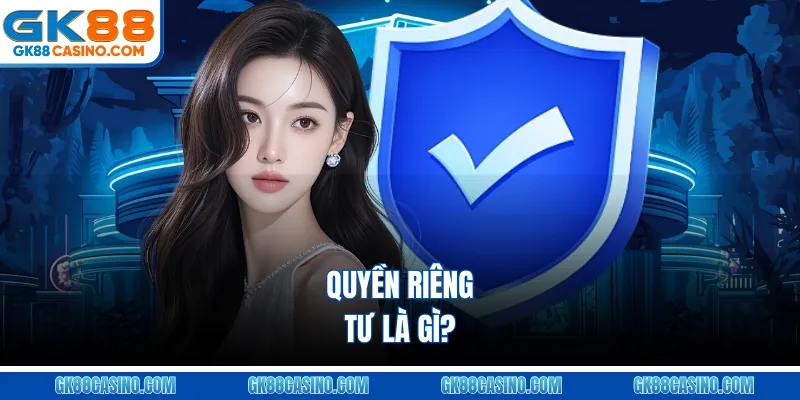 Quyền riêng tư là gì?