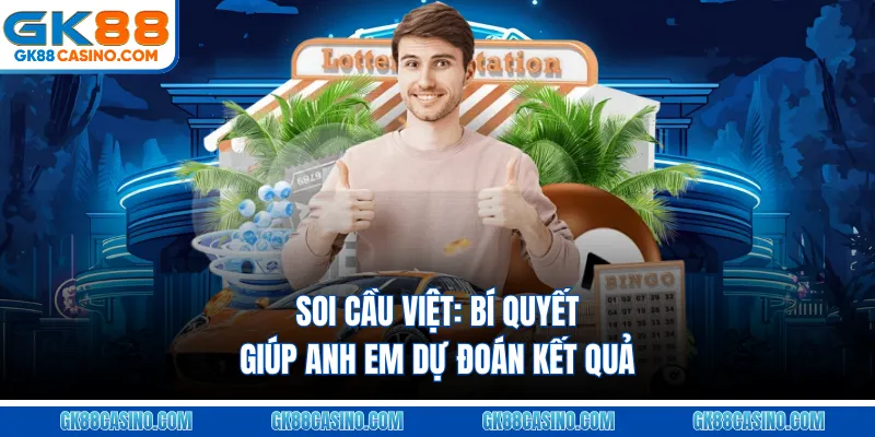 Soi Cầu Việt: Bí Quyết Giúp Anh Em Dự Đoán Kết Quả