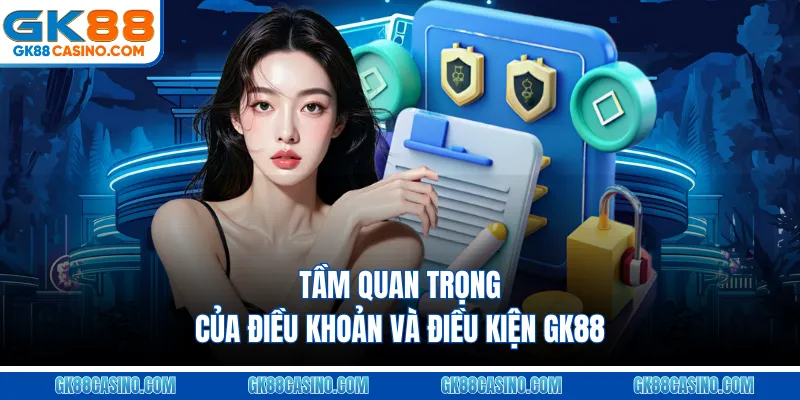 Tầm quan trọng của điều khoản và điều kiện GK88